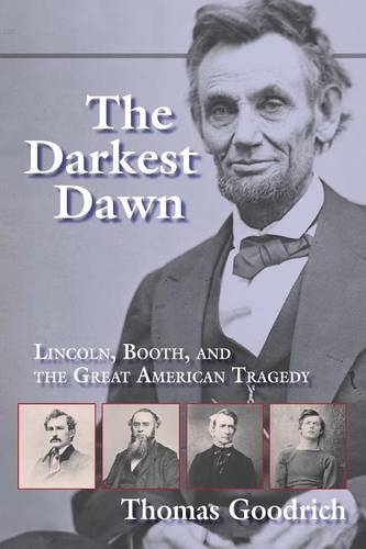 The Darkest Dawn – Lincoln, Booth, and the Great American Tragedy Goodrich