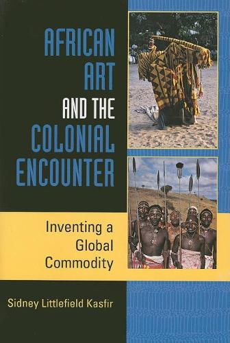 African Art and the Colonial Encounter – Inventing a Global Commodity Kasfir