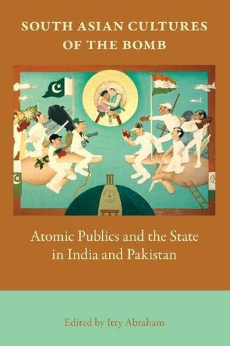 South Asian Cultures of the Bomb – Atomic Publics and the State in India and Pa…