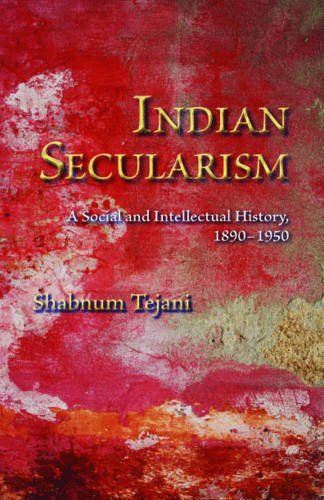 Indian Secularism – A Social and Intellectual History, 1890–1950 Tejani