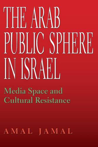 The Arab Public Sphere in Israel – Media Space and Cultural Resistance Jamal