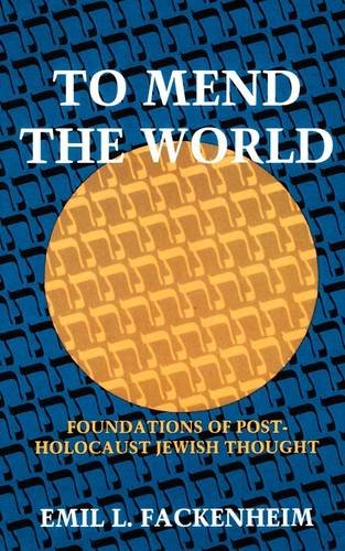 To Mend the World – Foundations of Post–Holocaust Jewish Thought Fackenheim