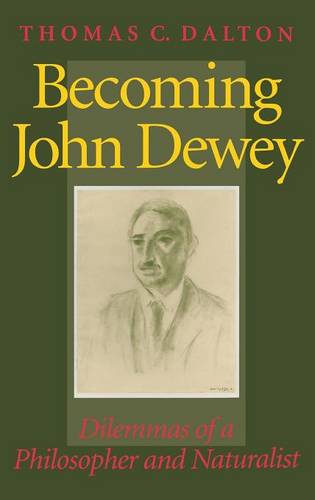 Becoming John Dewey – Dilemmas of a Philosopher and Naturalist Dalton Hardback