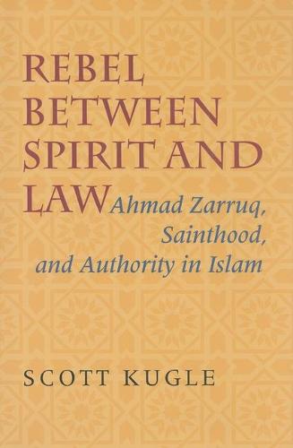 Rebel between Spirit and Law – Ahmad Zarruq, Sainthood, and Authority in Islam