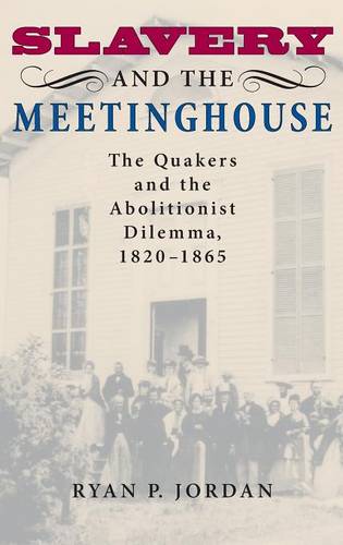 Slavery and the Meetinghouse – The Quakers and the Abolitionist Dilemma, 1820–1…