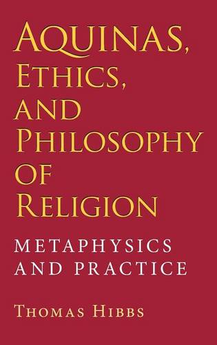 Aquinas, Ethics, and Philosophy of Religion – Metaphysics and Practice Hibbs
