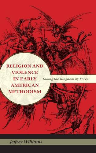 Religion and Violence in Early American Methodis – Taking the Kingdom by Force