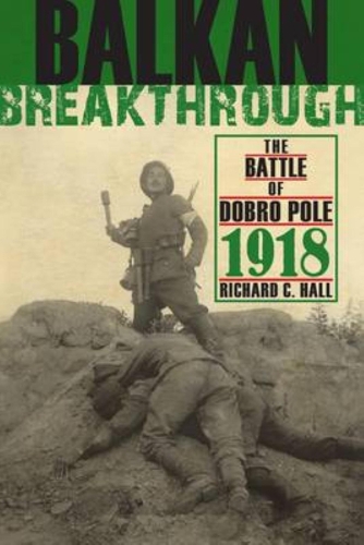Balkan Breakthrough – The Battle of Dobro Pole 1918 Hall Hardback 9780253354525