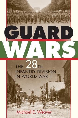 Guard Wars – The 28th Infantry Division in World War II Weaver Hardback