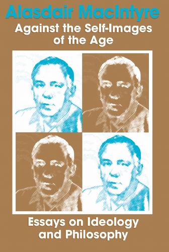 Against the Self–Images of the Age – Essays on Ideology and Philosophy Macintyre