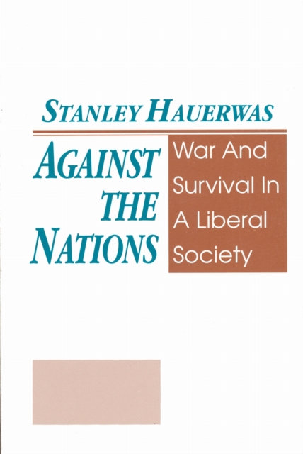 Against The Nations – War and Survival in a Liberal Society Hauerwas Paperback