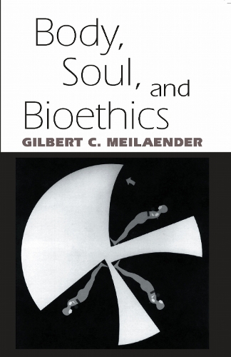 Body, Soul, and Bioethics Meilaender Hardback 9780268006983