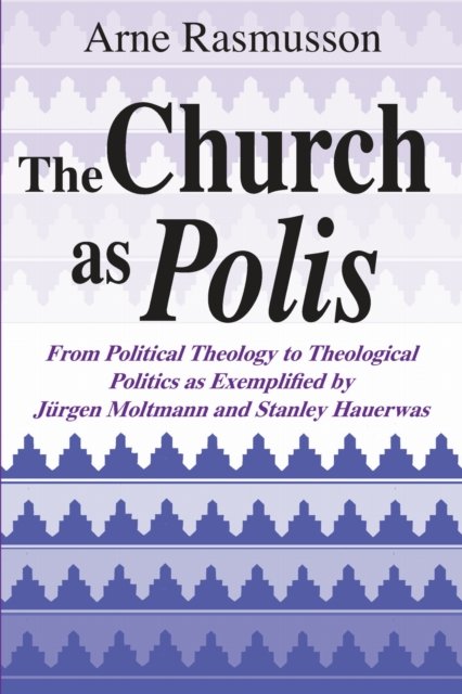 Church as Polis, The – From Political Theology to Theological Politics as Exemp…