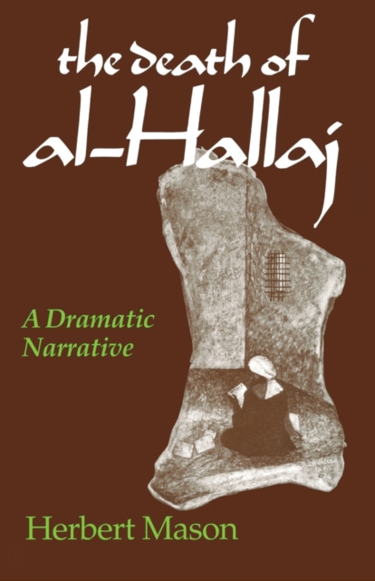 Death of al–Hallaj, The – A Dramatic Narrative Mason Paperback 9780268008437