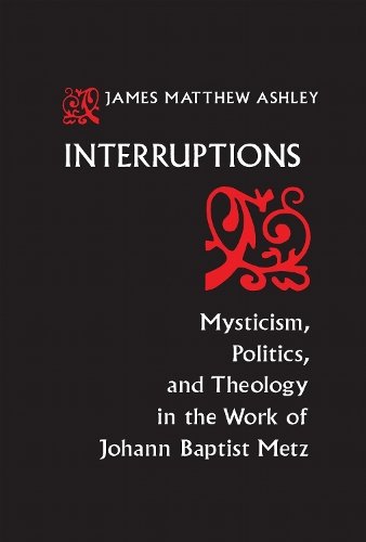 Interruptions – Mysticism, Politics, and Theology in the Work of Johann Baptist…