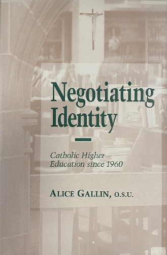 Negotiating Identity – Catholic Higher Education since 1960 Gallin O.s.u.