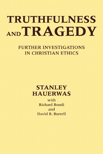 Truthfulness and Tragedy – Further Investigations in Christian Ethics Hauerwas