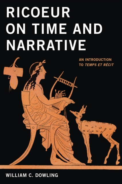 Ricoeur on Time and Narrative – An Introduction to Temps et récit Dowling