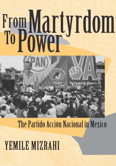 From Martyrdom to Power – The Partido Acción Nacional in Mexico Mizrahi