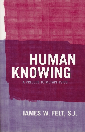 Human Knowing – A Prelude to Metaphysics Felt S.j. Paperback 9780268028794