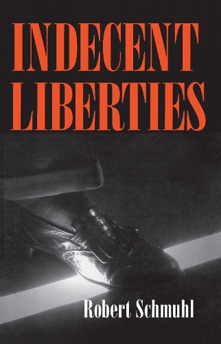 Indecent Liberties Schmuhl Paperback John Wiley & Sons 9780268031572