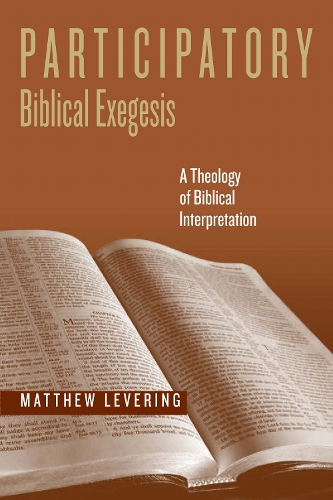 Participatory Biblical Exegesis – A Theology of Biblical Interpretation Levering