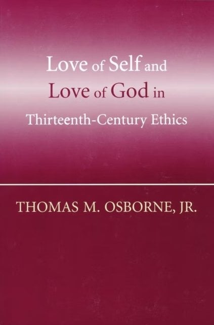 Love of Self and Love of God in Thirteenth–Century Ethics Osborne Hardback