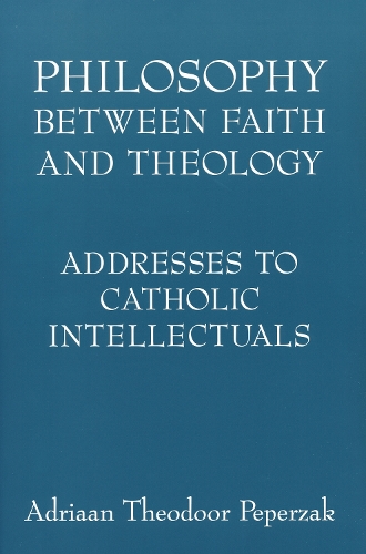 Philosophy Between Faith and Theology – Addresses to Catholic Intellectuals