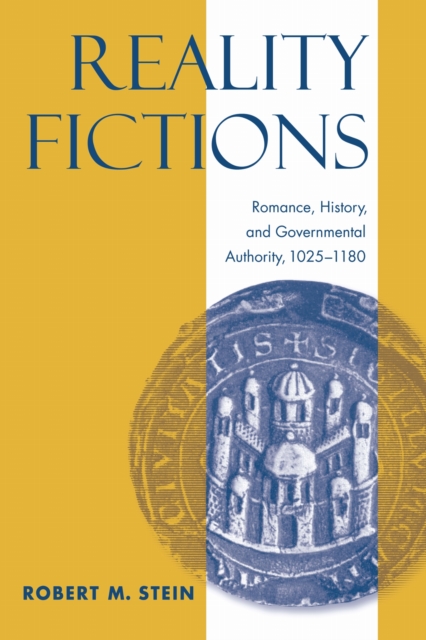 Reality Fictions – Romance, History, and Governmental Authority, 1025–1180 Stein