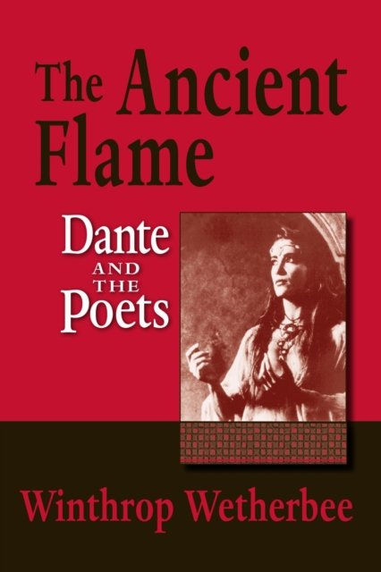 The Ancient Flame – Dante and the Poets Wetherbee Paperback 9780268044121