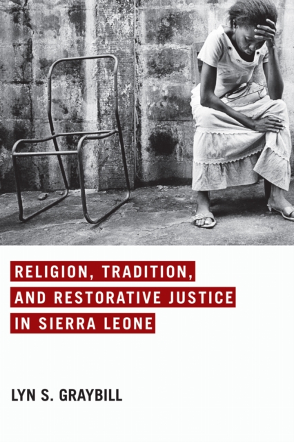 Religion, Tradition, and Restorative Justice in Sierra Leone Graybill Hardback