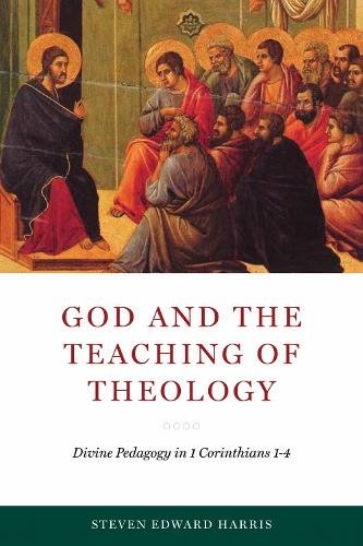 God and the Teaching of Theology – Divine Pedagogy in 1 Corinthians 1–4 Harris