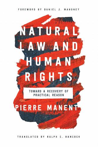 Natural Law and Human Rights – Toward a Recovery of Practical Reason Manent