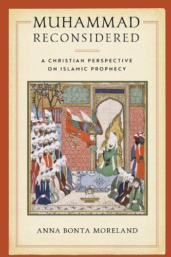 Muhammad Reconsidered – A Christian Perspective on Islamic Prophecy Moreland