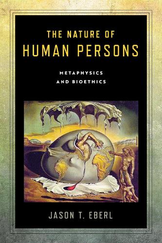 The Nature of Human Persons – Metaphysics and Bioethics Eberl Hardback