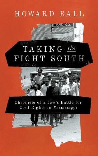 Taking the Fight South – Chronicle of a Jew`s Battle for Civil Rights in Missis…