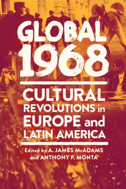 Global 1968 – Cultural Revolutions in Europe and Latin America Mcadams Monta