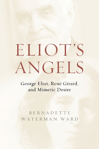 Eliot`s Angels – George Eliot, René Girard, and Mimetic Desire Waterman Ward