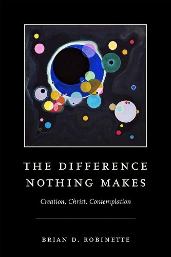 The Difference Nothing Makes – Creation, Christ, Contemplation Robinette