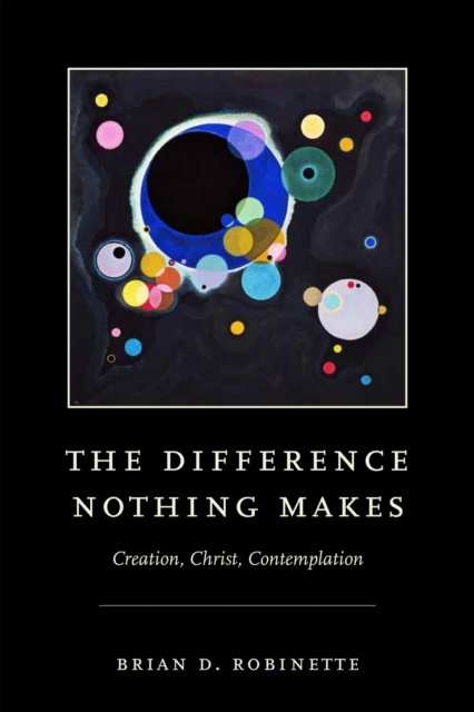 The Difference Nothing Makes – Creation, Christ, Contemplation Robinette