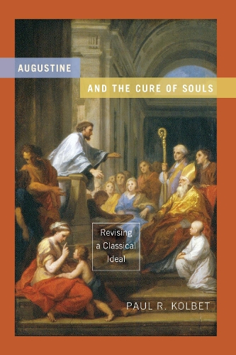 Augustine and the Cure of Souls – Revising a Classical Ideal Kolbet Hardback
