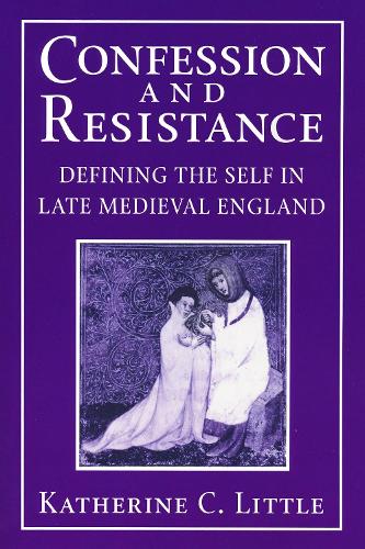 Confession and Resistance – Defining the Self in Late Medieval England Little