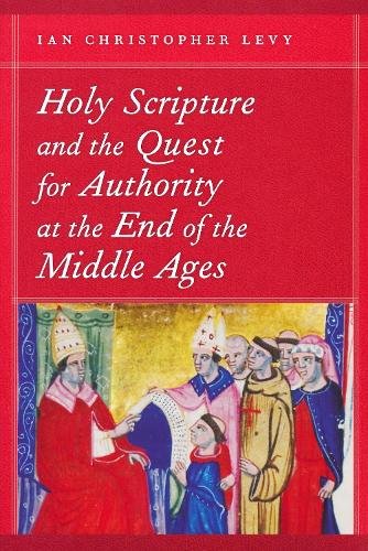 Holy Scripture and the Quest for Authority at the End of the Middle Ages Levy