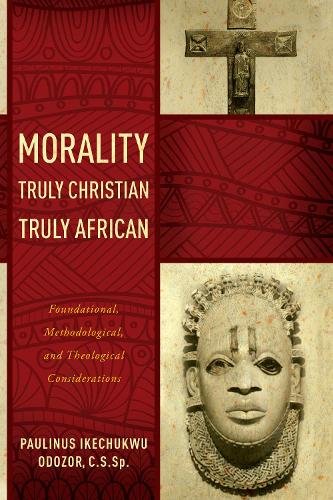 Morality Truly Christian, Truly African – Foundational, Methodological, and The…