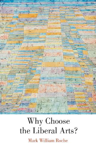 Why Choose the Liberal Arts? Roche Hardback John Wiley & Sons 9780268207199