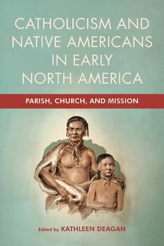 Catholicism and Native Americans in Early North – Parish, Church, and Mission