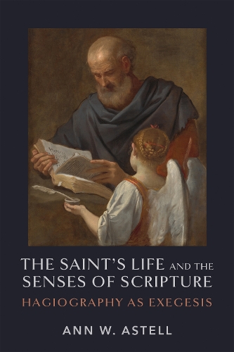 The Saint`s Life and the Senses of Scripture – Hagiography as Exegesis Astell
