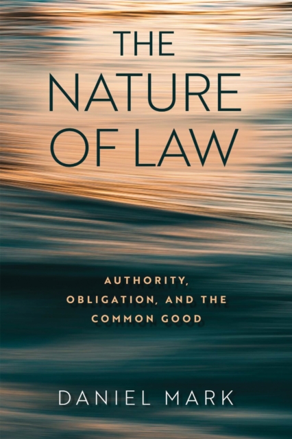 The Nature of Law – Authority, Obligation, and the Common Good Mark Hardback