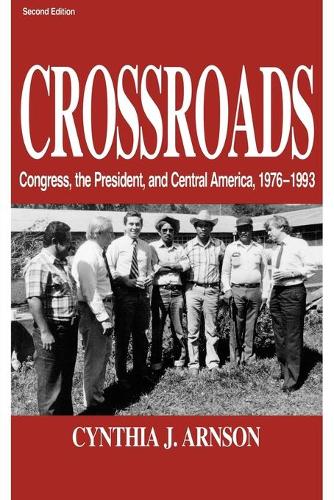 Crossroads – Congress, the President, and Central America, 1976–1992 Arnson