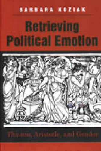 Retrieving Political Emotion – Thumos, Aristotle, and Gender Koziak Hardback